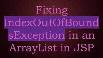 Fixing IndexOutOfBoundsException in an ArrayList in JSP