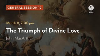 General Session 12: The Triumph of Divine Love  John MacArthur