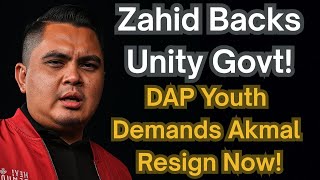 Zahid Backs Unity Govt! DAP Youth Demands Akmal Resign Now!