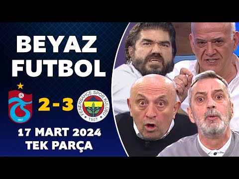 Beyaz Futbol 17 Mart 2024 Tek Parça / Trabzonspor 2-3 Fenerbahçe