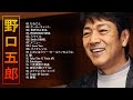 【Best Songs Of Goro Noguchi】 ❥「 野口五郎の人気曲 公式 」❥ ♫ JPOP ランキング ♫