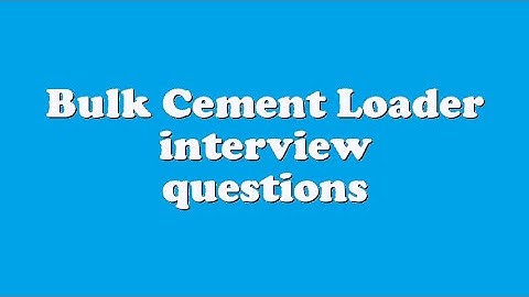 Bulk Cement Loader interview questions