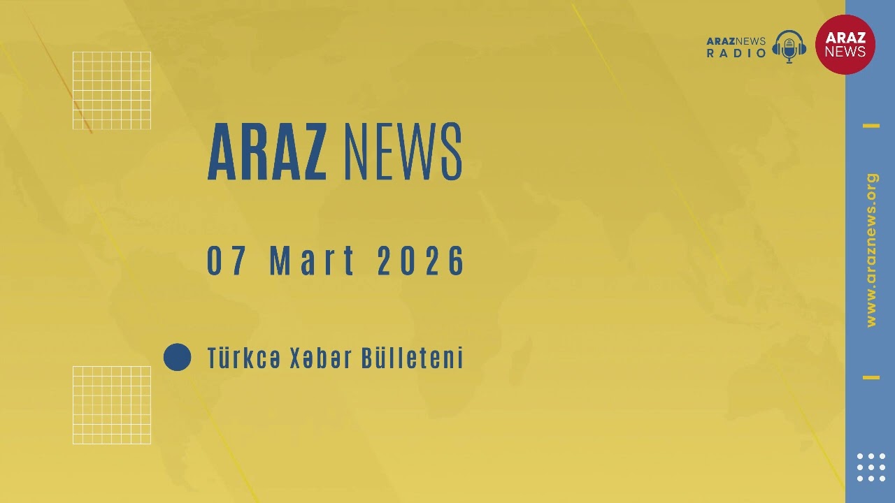 07 Mart 2026 - Türkcə Xəbər Bülleteni