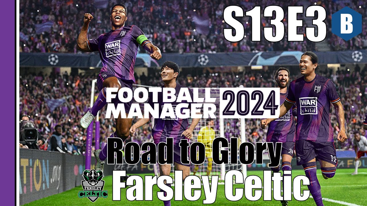 LET'S PLAY: FM 2024 - Road to Glory 2 - FARSLEY CELTIC - S13E3 - Football Manager 2024