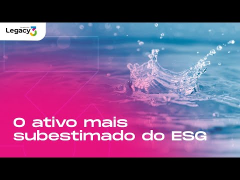 Gestão da Água: o ativo mais subestimado e mais valioso do ESG