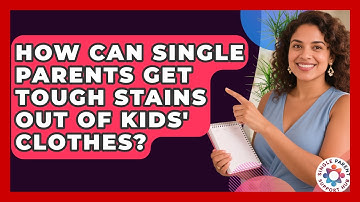 How Can Single Parents Get Tough Stains Out Of Kids