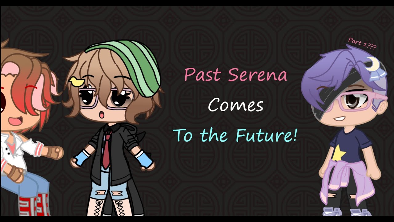 Past Serena comes to the Future! {Part: 1???}