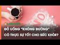 Đồ uống "không đường" có thực sự tốt cho sức khỏe?