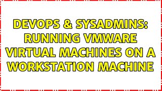 DevOps & SysAdmins: Running VMware Virtual Machines on a Workstation machine (2 Solutions!!) Profile