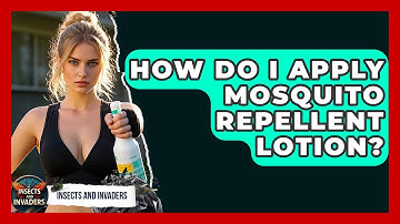 How Do I Apply Mosquito Repellent Lotion? - Insects and Invaders
