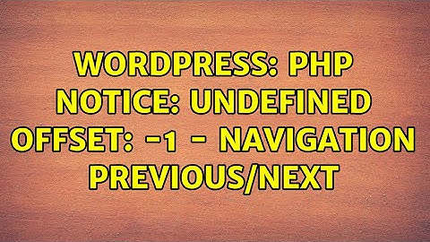 Wordpress: PHP Notice: Undefined offset: -1 - Navigation Previous/Next