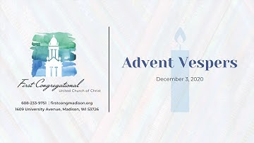 Advent Vespers December 3, 2020 First Congregational UCC Madison, WI