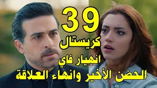 مسلسل كريستال الحلقة 39 التاسعة وثلاثون الحضن الأخير بين فاي وجواد انهاء العلاقة واذلال عاليه ل فاي