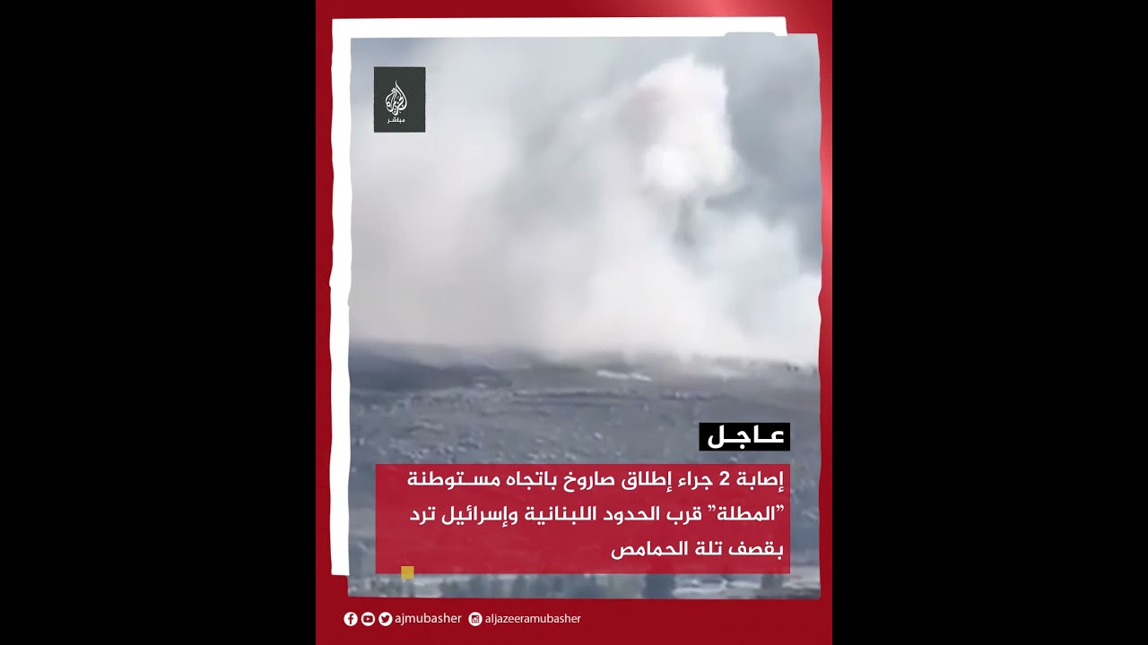 إصابة 2 جراء إطلاق صاروخ باتجاه مستوطنة" المطلة"قرب الحدود اللبنانية وإسرائيل ترد بقصف تلة الحمامص