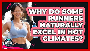 Why Do Some Runners Naturally Excel In Hot Climates? - Running Beyond Limits