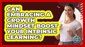 Can Embracing A Growth Mindset Boost Your Intrinsic Learning? - Habit Hacks Hub