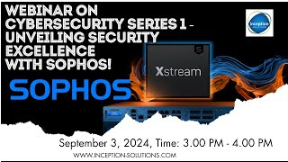 Webinar on Unveiling Security Excellence with Sophos! || Sophos XGS || Inception Solutions