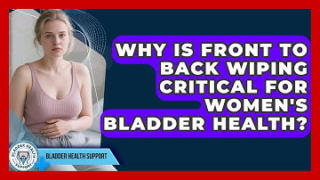 Why Is Front To Back Wiping Critical For Women