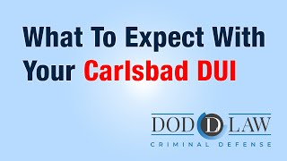 What To Expect With Your Carlsbad Misdemeanor DUI | Dod Law | DUI Lawyer | Carlsbad | Vista | CA