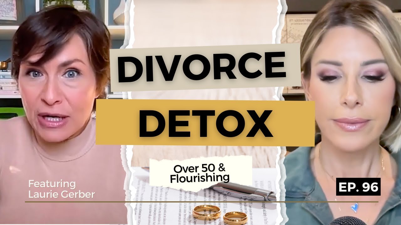 Divorce Detox: Healing, Letting Go & Starting Fresh | Over 50 & Flourishing