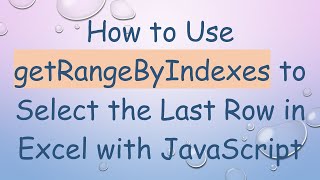 How to Use getRangeByIndexes to Select the Last Row in Excel with JavaScript