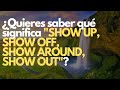 ¿Quieres saber qué significa "SHOW UP, SHOW OFF, SHOW AROUND, SHOW OUT"?