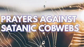 PRAYERS AGAINST SATANIC COBWEBS (MFM Riverdale) 08 /29/21