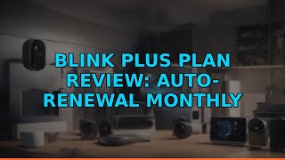 Blink Plus Plan Review: Auto-Renewal Monthly