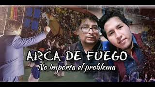 Video thumbnail of "ARCA DE FUEGO   ADORACIÓN   NO IMPORTA EL PROBLEMA"