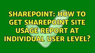 Sharepoint: How to get SharePoint site usage report at individual user level? (2 Solutions!!)
