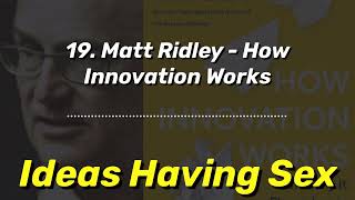 19. Matt Ridley - How Innovation Works | Ideas Having Sex