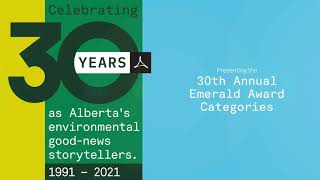 30th Annual Emerald Awards: New Categories
On Monday, November 2, 2020, the Alberta Emerald Foundation held a Press Conference to announce the new Emerald Awards categories for their 30th anniversary. The monumental update was made with the support of a committee made up of past Emerald judges, external stakeholders, and prominent community members.
Visit emeraldfoundation.ca/emeraldawards30th to learn more and submit a nomination until February 12, 2021. 30th Annual Emerald Awards: New Categories