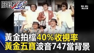 黃金拍檔40%收視率 黃金五寶踩上飛彈快艇還有波音747當背景！關鍵時刻 20170516-3 馬西屏 丁學偉 朱學恒