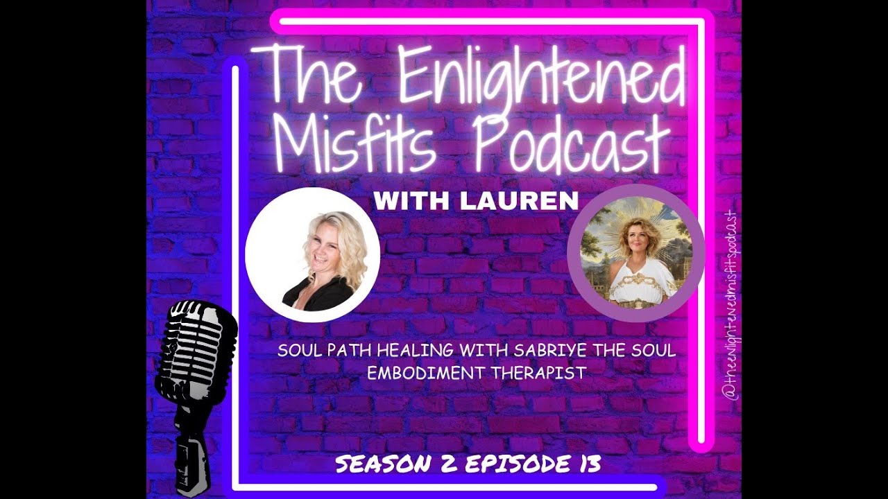 S2E13: Soul Path Healing with Sabriye the Soul Embodiment Therapist 