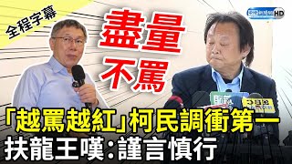 【全程字幕】「越罵越紅」柯文哲民調衝第一！　扶龍王王世堅嘆：謹言慎行盡量不罵 @ChinaTimes