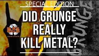 DID GRUNGE REALLY KILL METAL? The Final Answer(s)