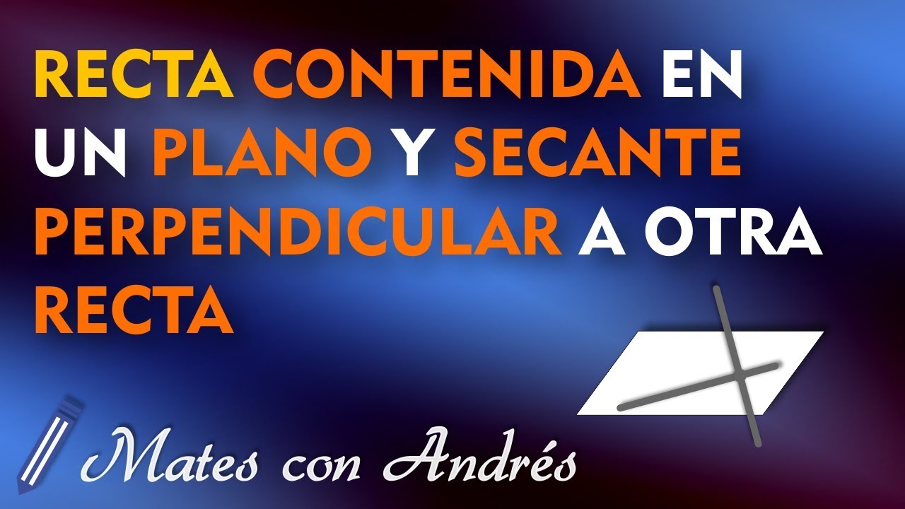 RECTA CONTENIDA en un PLANO y SECANTE PERPENDICULAR a otra RECTA