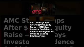 AMC Stock Jumps After $150M Equity Raise — CEO Says Investor Confidence Amid A Resurgent Box Office