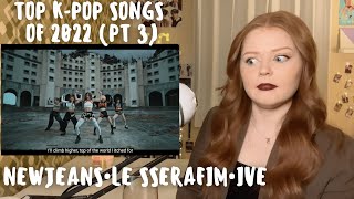 Reacting to the TOP K-POP SONGS of 2022: Part 3 (NewJeans, LE SSERAFIM, IVE)