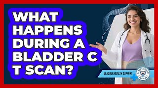 What Happens During A Bladder CT Scan?