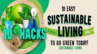10 Easy Sustainable Living Hacks to Go Green Today