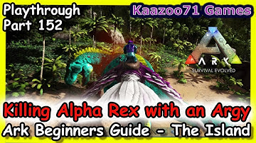 Killing an Alpha Rex with an Argy Ark💥 - Beginners Guide the Island Episode 152