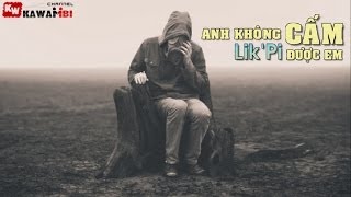Anh Không Cấm Được Em (Part 1) - Lik'Pi [ Video Lyrics ]