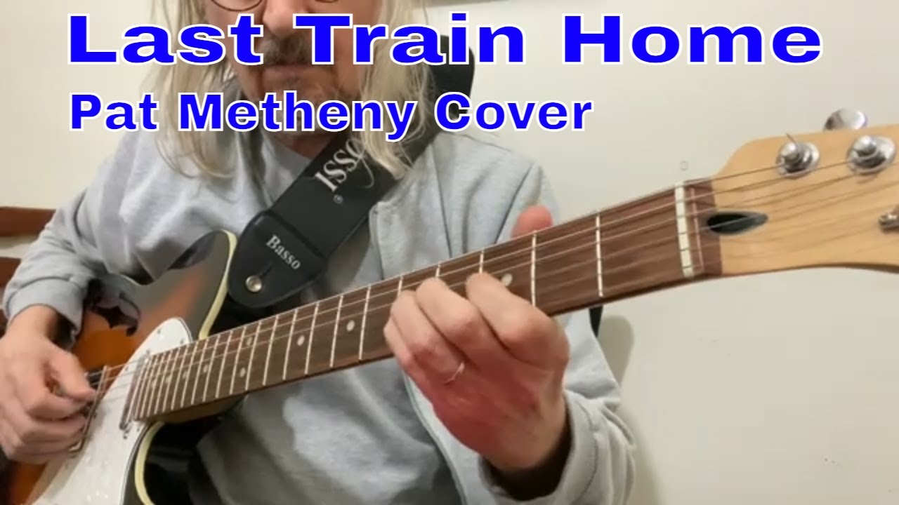 Last Train Home Pat Metheny Cover YouTube