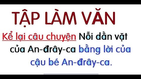 TẬP LÀM VĂN| Kể lại câu chuyện Nỗi dằn vặt của An-đrây-ca bằng lời của cậu bé An-đrây-ca.