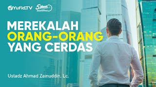 Merekalah Orang yang Cerdas - Ustadz Ahmad Zainuddin, Lc. - 5 Menit yang Menginspirasi