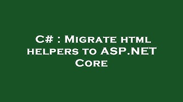 C# : Migrate html helpers to ASP.NET Core