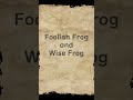 Foolish Frog and Wise Frog