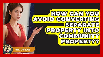 How Can You Avoid Converting Separate Property Into Community Property? - Family Law Gurus