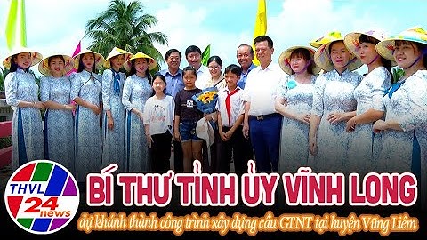 Ông Bùi Văn Nghiêm - Bí thư Tỉnh ủy dự khánh thành công trình xây dựng cầu GTNT tại huyện Vũng Liêm